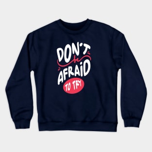 don't be afraid to try Crewneck Sweatshirt